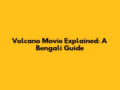 Volcano Movie Explained: A Bengali Guide