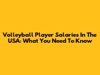 Volleyball Player Salaries In The USA: What You Need To Know
