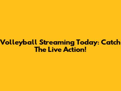 Volleyball Streaming Today: Catch The Live Action!