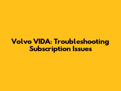 Volvo VIDA: Troubleshooting Subscription Issues