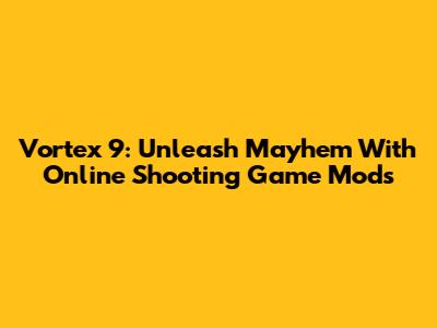 Vortex 9: Unleash Mayhem With Online Shooting Game Mods