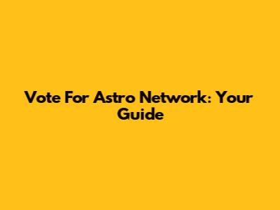Vote For Astro Network: Your Guide