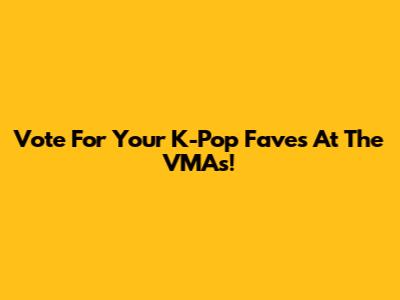 Vote For Your K-Pop Faves At The VMAs!