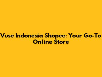 Vuse Indonesia Shopee: Your Go-To Online Store