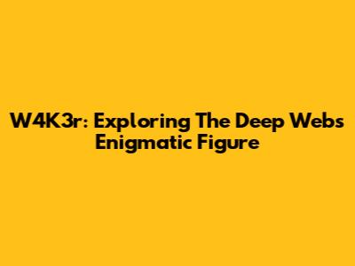 W4K3r: Exploring The Deep Web's Enigmatic Figure