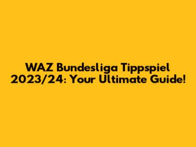 WAZ Bundesliga Tippspiel 2023/24: Your Ultimate Guide!