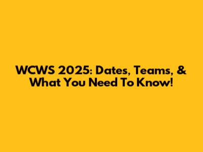 WCWS 2025: Dates, Teams, & What You Need To Know!