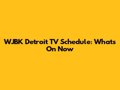 WJBK Detroit TV Schedule: What's On Now