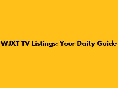 WJXT TV Listings: Your Daily Guide