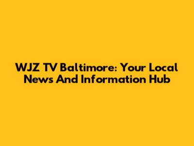 WJZ TV Baltimore: Your Local News And Information Hub