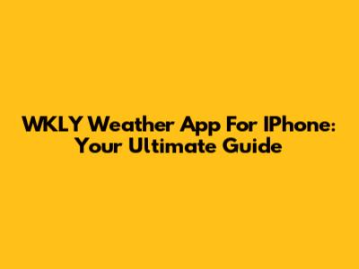 WKLY Weather App For IPhone: Your Ultimate Guide