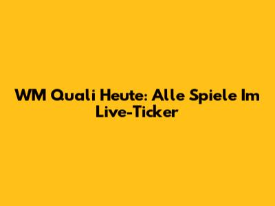 WM Quali Heute: Alle Spiele Im Live-Ticker