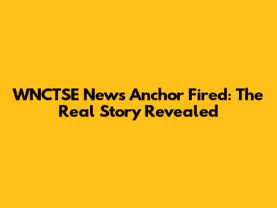 WNCTSE News Anchor Fired: The Real Story Revealed