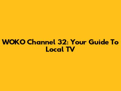 WOKO Channel 32: Your Guide To Local TV