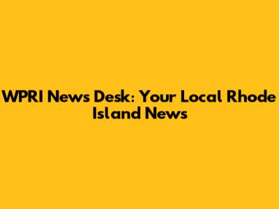 WPRI News Desk: Your Local Rhode Island News