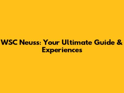 WSC Neuss: Your Ultimate Guide & Experiences