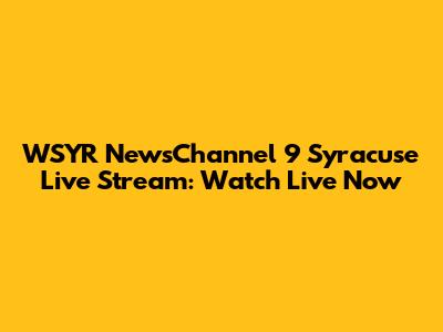 WSYR NewsChannel 9 Syracuse Live Stream: Watch Live Now