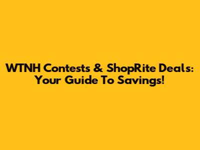 WTNH Contests & ShopRite Deals: Your Guide To Savings!