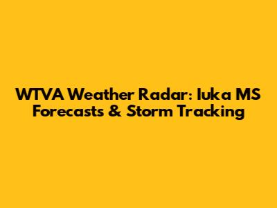 WTVA Weather Radar: Iuka MS Forecasts & Storm Tracking