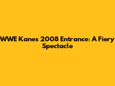 WWE Kane's 2008 Entrance: A Fiery Spectacle