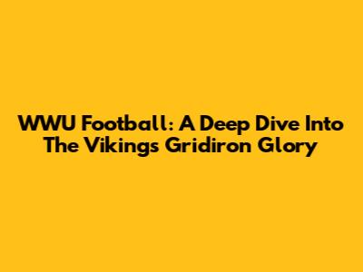 WWU Football: A Deep Dive Into The Vikings' Gridiron Glory