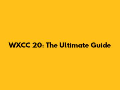 WXCC 20: The Ultimate Guide