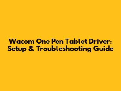 Wacom One Pen Tablet Driver: Setup & Troubleshooting Guide