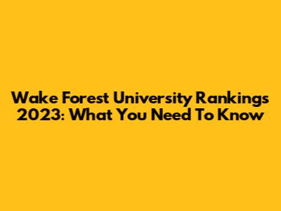 Wake Forest University Rankings 2023: What You Need To Know
