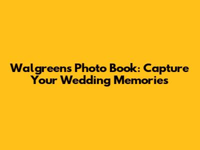 Walgreens Photo Book: Capture Your Wedding Memories