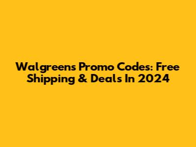Walgreens Promo Codes: Free Shipping & Deals In 2024