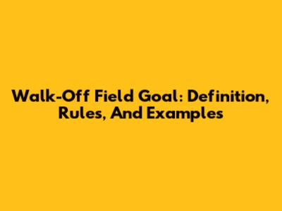 Walk-Off Field Goal: Definition, Rules, And Examples