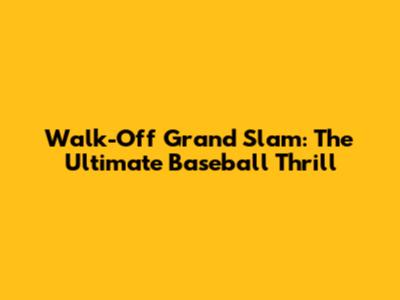 Walk-Off Grand Slam: The Ultimate Baseball Thrill