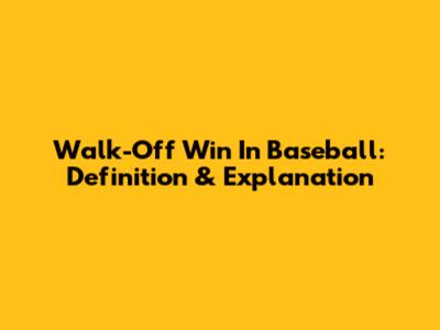 Walk-Off Win In Baseball: Definition & Explanation