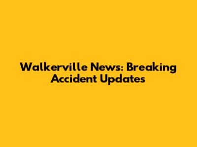 Walkerville News: Breaking Accident Updates