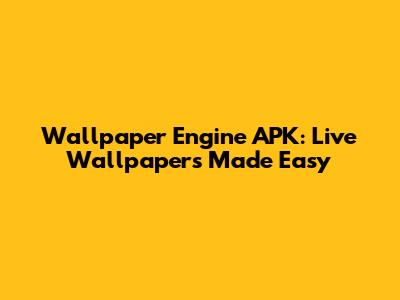 Wallpaper Engine APK: Live Wallpapers Made Easy