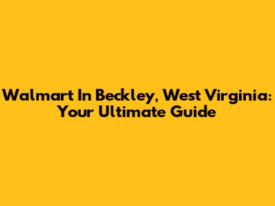 Walmart In Beckley, West Virginia: Your Ultimate Guide