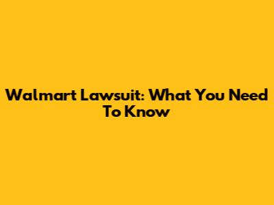 Walmart Lawsuit: What You Need To Know