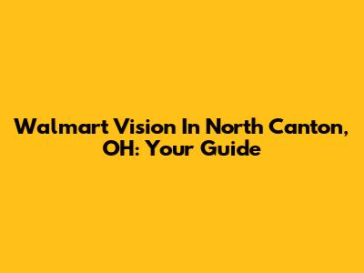 Walmart Vision In North Canton, OH: Your Guide