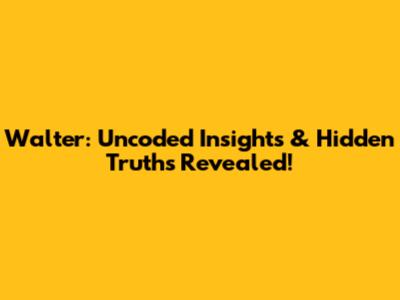 Walter: Uncoded Insights & Hidden Truths Revealed!