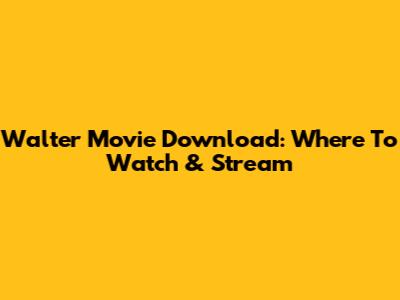 Walter Movie Download: Where To Watch & Stream