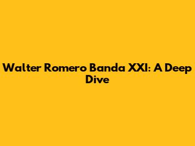 Walter Romero Banda XXI: A Deep Dive