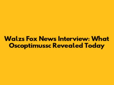 Walz's Fox News Interview: What Oscoptimussc Revealed Today