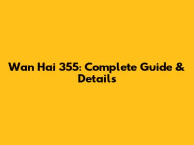 Wan Hai 355: Complete Guide & Details
