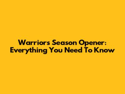 Warriors Season Opener: Everything You Need To Know