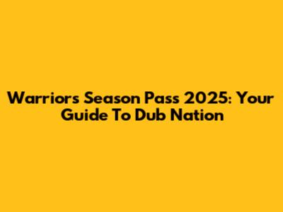 Warriors Season Pass 2025: Your Guide To Dub Nation