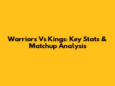 Warriors Vs Kings: Key Stats & Matchup Analysis