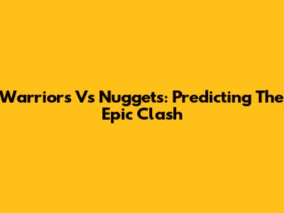 Warriors Vs Nuggets: Predicting The Epic Clash