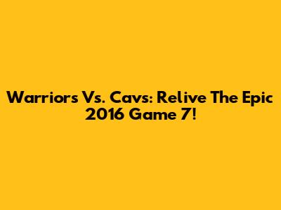 Warriors Vs. Cavs: Relive The Epic 2016 Game 7!