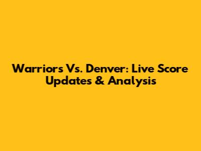 Warriors Vs. Denver: Live Score Updates & Analysis