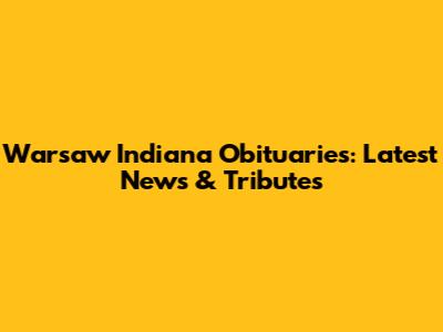 Warsaw Indiana Obituaries: Latest News & Tributes